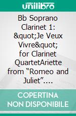 Bb Soprano Clarinet 1: &quot;Je Veux Vivre&quot; for Clarinet QuartetAriette from “Romeo and Juliet”. E-book. Formato PDF ebook