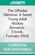 The Offsides Dilemma: A Sweet Young Adult Hockey Romance. E-book. Formato EPUB