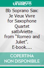 Bb Soprano Sax: Je Veux Vivre for Saxophone Quartet satbAriette from “Romeo and Juliet”. E-book. Formato PDF ebook di Charles Gounod