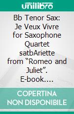 Bb Tenor Sax: Je Veux Vivre for Saxophone Quartet satbAriette from “Romeo and Juliet”. E-book. Formato PDF ebook