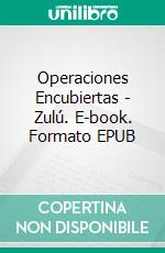 Operaciones Encubiertas - Zulú. E-book. Formato EPUB ebook