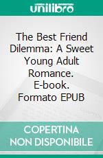 The Best Friend Dilemma: A Sweet Young Adult Romance. E-book. Formato EPUB ebook