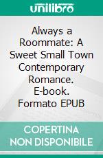 Always a Roommate: A Sweet Small Town Contemporary Romance. E-book. Formato EPUB ebook