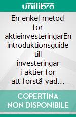 En enkel metod för aktieinvesteringarEn introduktionsguide till investeringar i aktier för att förstå vad de är, hur de fungerar och vilka de viktigaste strategierna är. E-book. Formato EPUB ebook di Stefano Calicchio