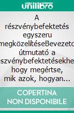 A részvénybefektetés egyszeru megközelítéseBevezeto útmutató a részvénybefektetésekhez, hogy megértse, mik azok, hogyan muködnek és melyek a fobb stratégiák. E-book. Formato EPUB ebook di Stefano Calicchio