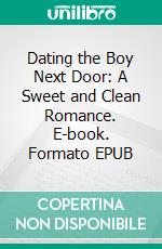 Dating the Boy Next Door: A Sweet and Clean Romance. E-book. Formato EPUB ebook