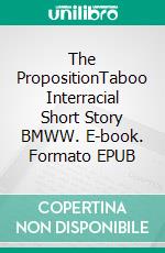 The PropositionTaboo Interracial Short Story BMWW. E-book. Formato EPUB