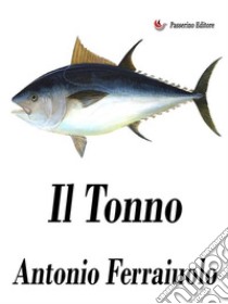 Il tonno. E-book. Formato EPUB ebook di Antonio Ferraiuolo