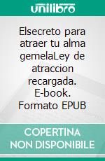 Elsecreto para atraer tu alma gemelaLey de atraccion recargada. E-book. Formato EPUB ebook di rondon maria