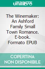 The Winemaker: An Ashford Family Small Town Romance. E-book. Formato EPUB ebook