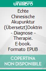 Echte Chinesische Akupunktur (Übersetzt)Doktrin - Diagnose - Therapie. E-book. Formato EPUB ebook