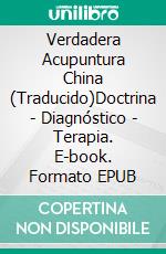 Verdadera Acupuntura China (Traducido)Doctrina - Diagnóstico - Terapia. E-book. Formato EPUB ebook di George Soulié de Morant