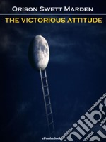 The Victorious Attitude (Annotated). E-book. Formato EPUB ebook