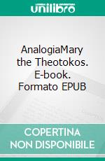 AnalogiaMary the Theotokos. E-book. Formato EPUB ebook