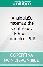 AnalogiaSt Maximus the Confessor. E-book. Formato EPUB ebook di Maximos Constas