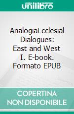 AnalogiaEcclesial Dialogues: East and West I. E-book. Formato EPUB ebook di Andrew Louth