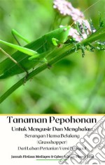 Tanaman Pepohonan Untuk Mengusir Dan Menghalau Serangan Hama Belalang (Grasshopper) Dari Lahan Pertanian Versi Bilingual. E-book. Formato PDF ebook