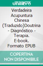 Verdadeira Acupuntura Chinesa (Traduzido)Doutrina - Diagnóstico - Terapia. E-book. Formato EPUB ebook di George Soulié de Morant