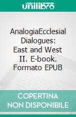 AnalogiaEcclesial Dialogues: East and West II. E-book. Formato EPUB ebook