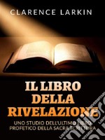 Il Libro della Rivelazione (Tradotto)Uno studio dell&apos;ultimo libro profetico della Sacra scrittura. E-book. Formato EPUB ebook