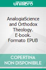 AnalogiaScience and Orthodox Theology. E-book. Formato EPUB ebook di Nikolaos Loudovikos