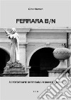 Ferrara B/N30 fotografie di Ferrara in bianco e nero. E-book. Formato EPUB ebook