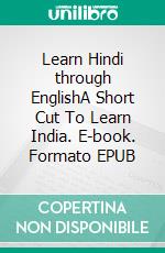 Learn Hindi through EnglishA Short Cut To Learn India. E-book. Formato EPUB ebook