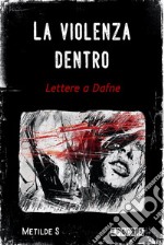 La violenza dentroLettere a Dafne. E-book. Formato EPUB ebook