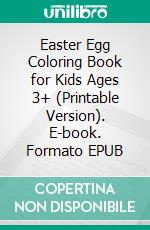 Easter Egg Coloring Book for Kids Ages 3+ (Printable Version). E-book. Formato EPUB ebook di Sheba Blake