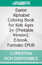 Easter Alphabet Coloring Book for Kids Ages 3+ (Printable Version). E-book. Formato EPUB ebook di Sheba Blake