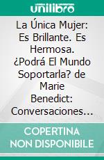 La Única Mujer: Es Brillante. Es Hermosa. ¿Podrá El Mundo Soportarla? de Marie Benedict: Conversaciones Escritas. E-book. Formato EPUB ebook di LibroDiario