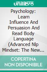 Psychology: Learn Influence And Persuasion And Read Body Language (Advanced Nlp Mindset: The New Psychology Of Success To Skyrocket Your Life And Your Career). E-book. Formato EPUB ebook di Amanda Harvard