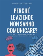 Perché le aziende non sanno comunicare?Pillole di sopravvivenza digitale per piccole e micro aziende italiane. E-book. Formato EPUB ebook