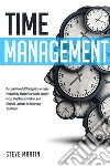 Time ManagementDiscover Powerful Strategies to Increase Productivity, Master Your Habits, Amplify Focus, Beat Procrastination, and Eliminate Laziness for Achieving Your Goals!. E-book. Formato EPUB ebook di steve martin