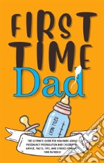 First Time DadThe Ultimate Guide for New Dads about Pregnancy Preparation and Childbirth - Advice, Facts, Tips, and Stories for First Time Fathers!. E-book. Formato EPUB ebook