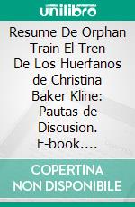 Resume De Orphan Train El Tren De Los Huerfanos de Christina Baker Kline: Pautas de Discusion. E-book. Formato EPUB