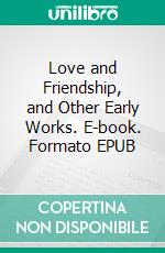 Love and Friendship, and Other Early Works. E-book. Formato EPUB ebook