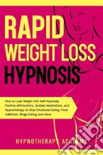 Rapid Weight Loss HypnosisHow to Lose Weight with Self-Hypnosis, Positive Affirmations, Guided Meditations, and Hypnotherapy to Stop Emotional Eating, Food Addiction, Binge Eating and More. E-book. Formato EPUB ebook