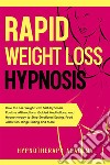 Rapid Weight Loss HypnosisHow to Lose Weight with Self-Hypnosis, Positive Affirmations, Guided Meditations, and Hypnotherapy to Stop Emotional Eating, Food Addiction, Binge Eating and More. E-book. Formato EPUB ebook di Hypnotherapy Academy