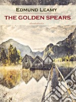 The Golden Spears (Annotated). E-book. Formato EPUB ebook