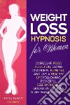 Weight Loss Hypnosis for WomenOvercome Food Addiction, Eating Disorders, Burn Fat, and Live a Healthy Life following Powerful Self-Hypnosis, Guided Meditations &amp; Affirmation Scripts. E-book. Formato EPUB ebook