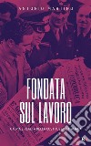 Fondata sul lavoroUtopia e realtà della Costituzione italiana. E-book. Formato EPUB ebook di Antonio Martino