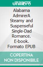 Alabama AdmirerA Steamy and Suspenseful Single-Dad Romance. E-book. Formato EPUB ebook