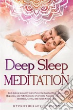 Deep Sleep MeditationFall Asleep Instantly with Powerful Guided Meditations, Hypnosis, and Affirmations. Overcome Anxiety, Depression, Insomnia, Stress, and Relax Your Mind!. E-book. Formato EPUB ebook