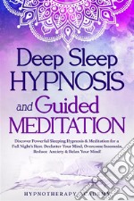 Deep Sleep Hypnosis and Guided MeditationDiscover Powerful Sleeping Hypnosis &amp; Meditation for a Full Night’s Rest. Declutter Your Mind, Overcome Insomnia, Reduce Anxiety &amp; Relax Your Mind!. E-book. Formato EPUB ebook