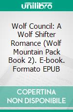 Wolf Council: A Wolf Shifter Romance (Wolf Mountain Pack Book 2). E-book. Formato EPUB ebook