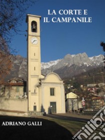 La corte e il campanile. E-book. Formato EPUB ebook di Galli Adriano