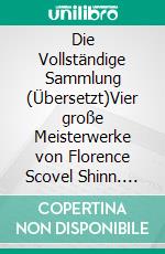 Die Vollständige Sammlung (Übersetzt)Vier große Meisterwerke von Florence Scovel Shinn. E-book. Formato EPUB ebook