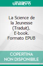 La Science de la Jeunesse (Traduit). E-book. Formato EPUB ebook