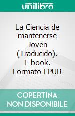 La Ciencia de mantenerse Joven (Traducido). E-book. Formato EPUB ebook di Alfred W. McCann